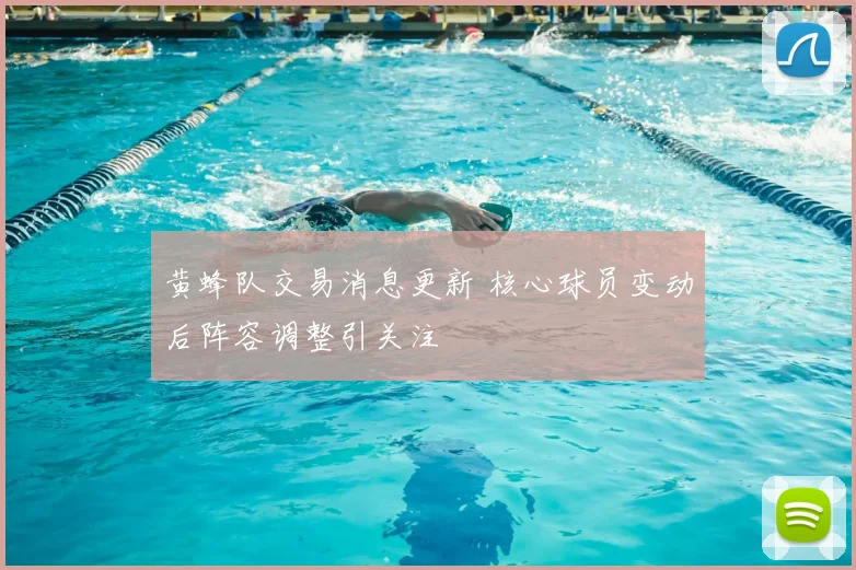 黄蜂队交易消息更新 核心球员变动后阵容调整引关注